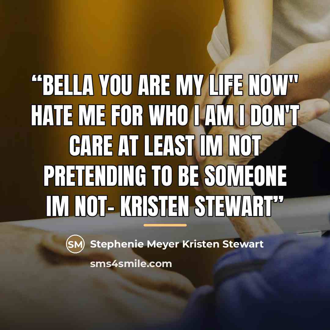 “Bella you are my life now" hate me for who I am I don't care at least im not pretending to be someone im not- Kristen Stewart” quote by Stephenie Meyer Kristen Stewart