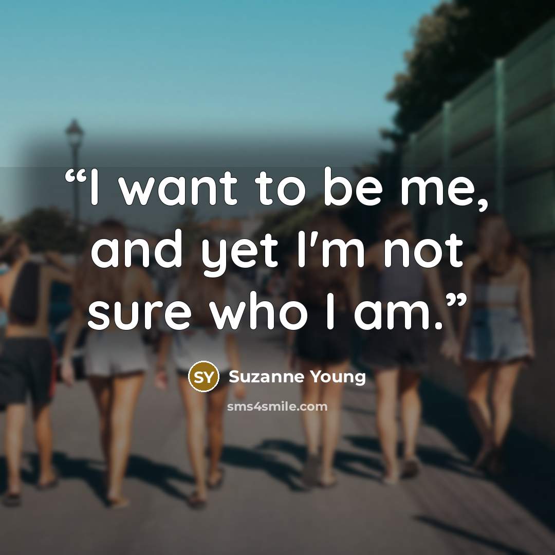 “I want to be me, and yet I'm not sure who I am.” quote by Suzanne Young
