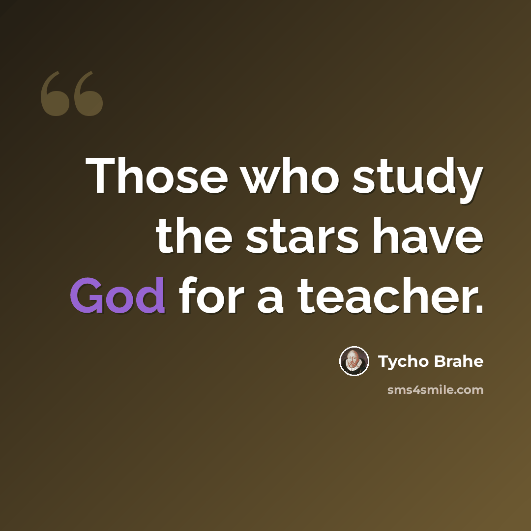 “Those who study the stars have God for a teacher.” quote by Tycho Brahe