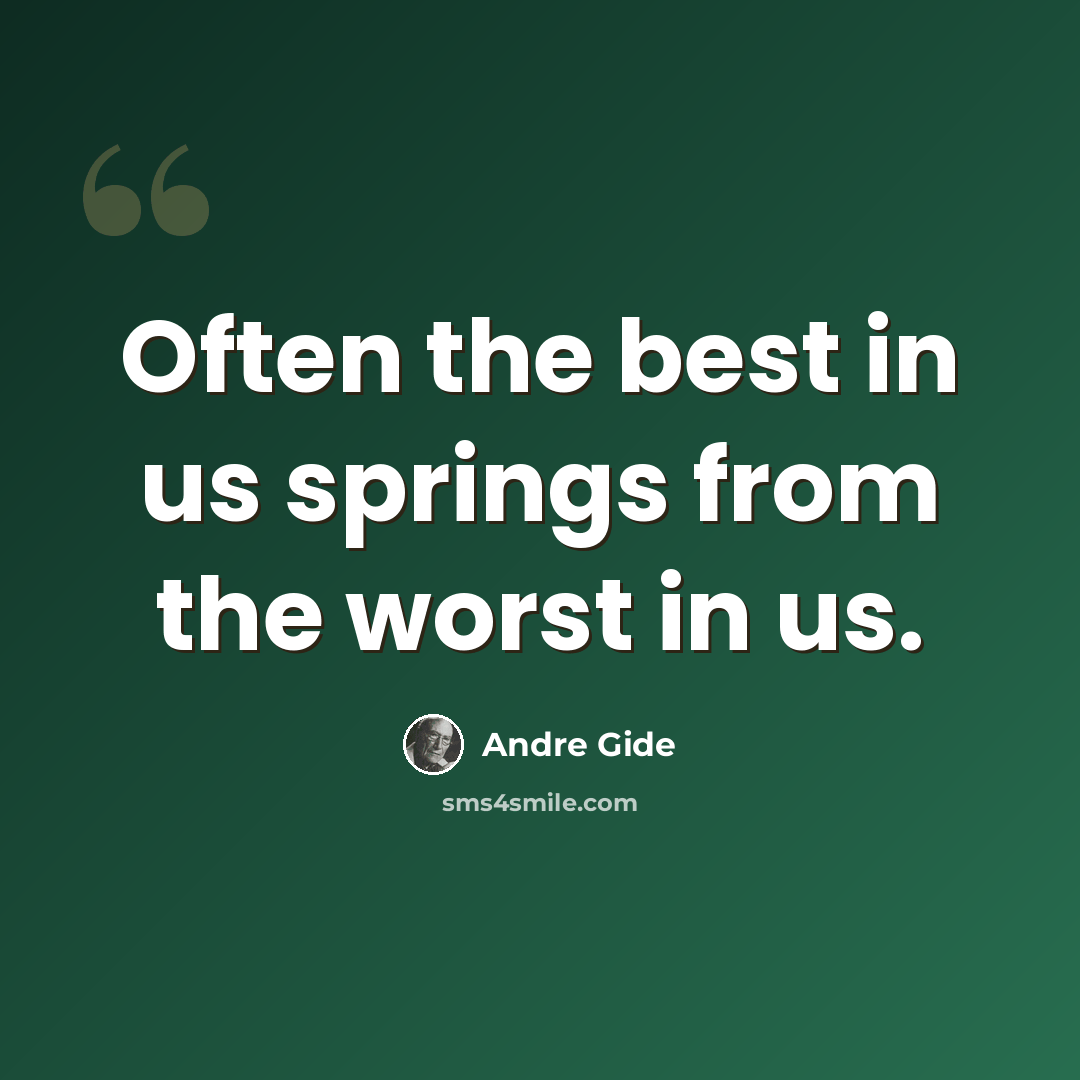 “Often the best in us springs from the worst in us.” quote by Andre Gide