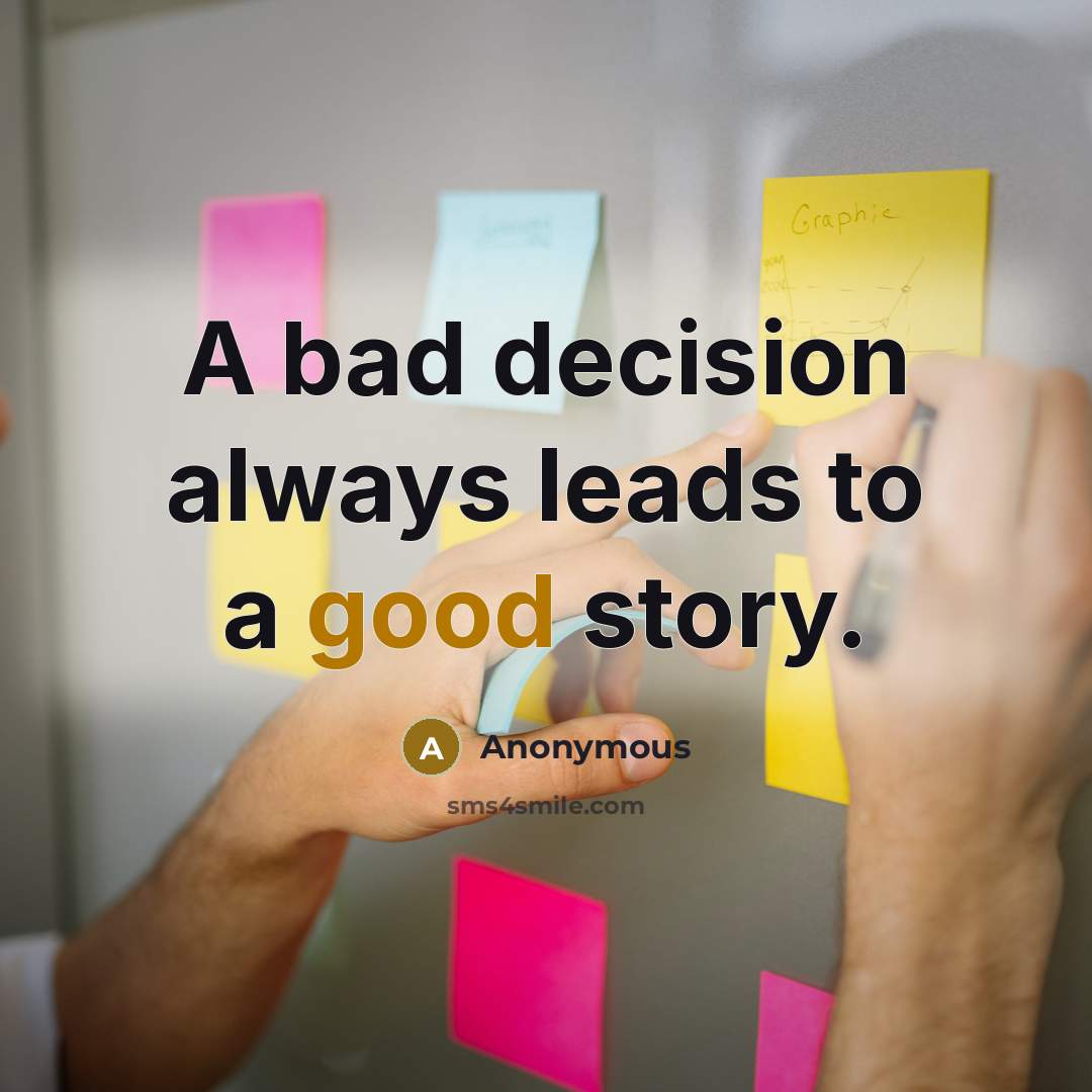 “A bad decision always leads to a good story.” quote by Anonymous