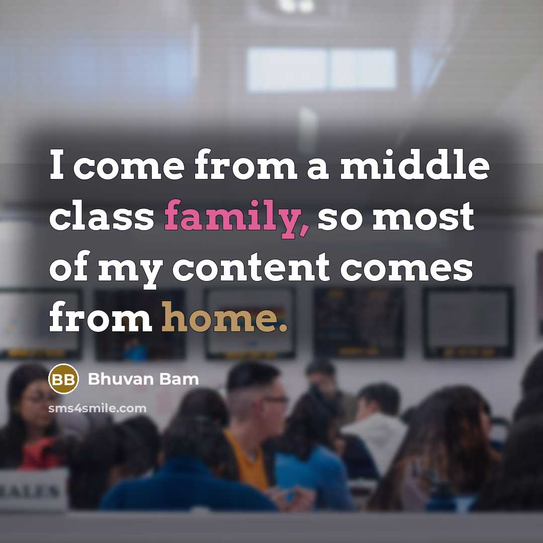 “I come from a middle class family, so most of my content comes from home.” quote by Bhuvan Bam