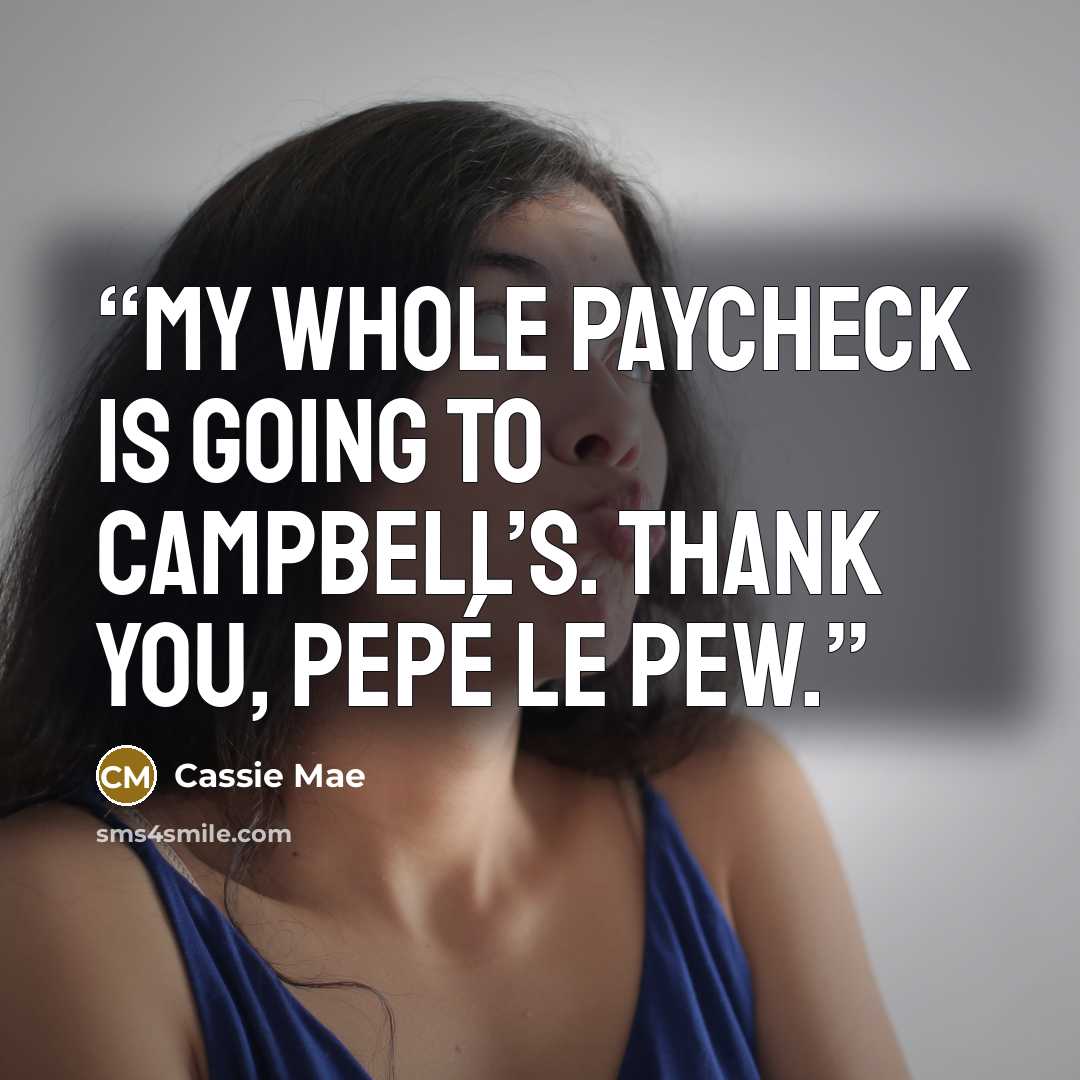 “My whole paycheck is going to Campbell’s. Thank you, Pepé Le Pew.” quote by Cassie Mae