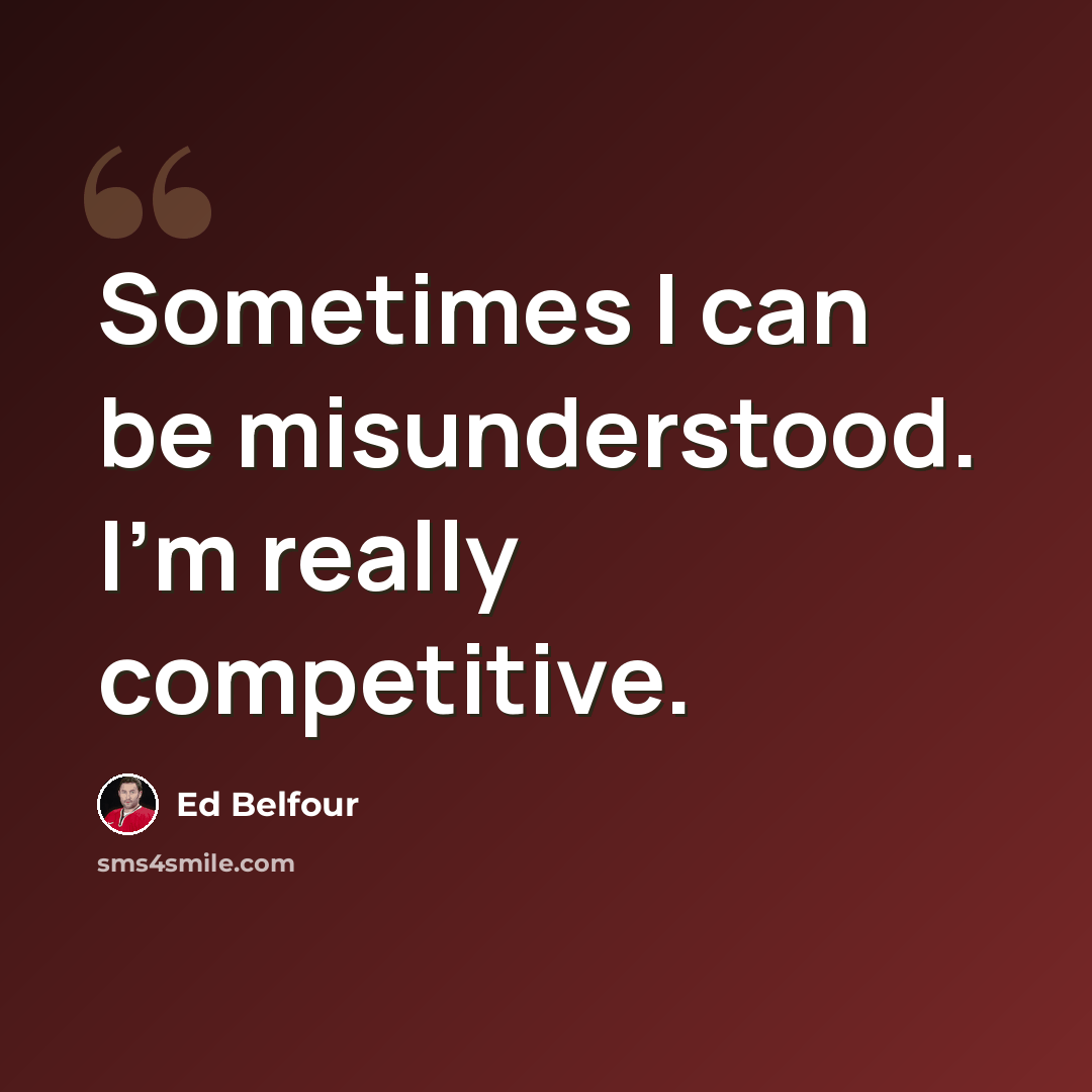 “Sometimes I can be misunderstood. I'm really competitive.” quote by Ed Belfour