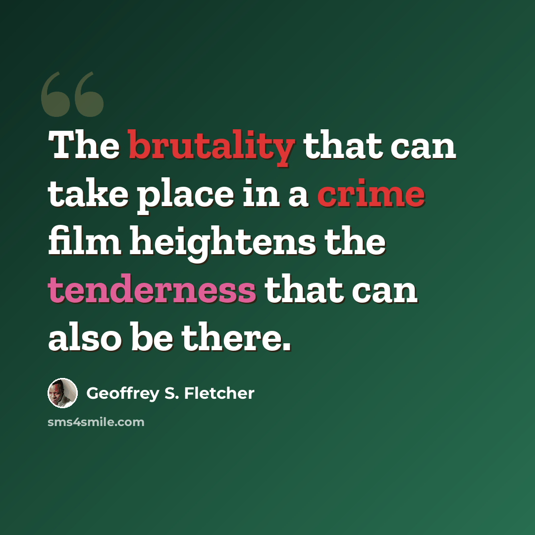 “The brutality that can take place in a crime film heightens the tenderness that can also be there.” quote by Geoffrey S. Fletcher