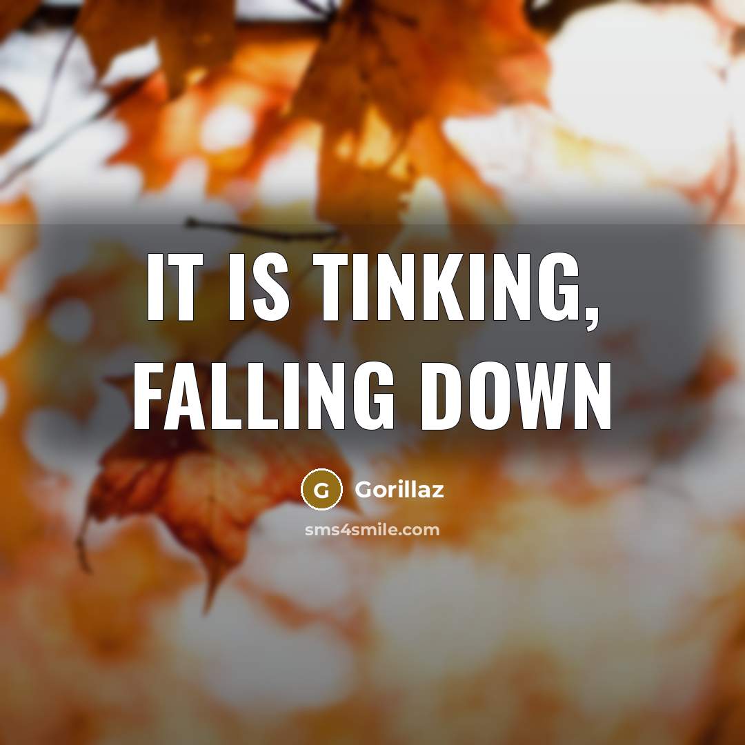 “It is tinking, falling down” quote by Gorillaz