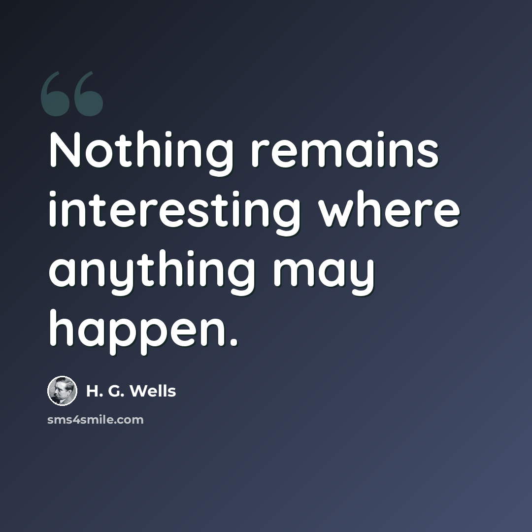“Nothing remains interesting where anything may happen.” quote by H. G. Wells