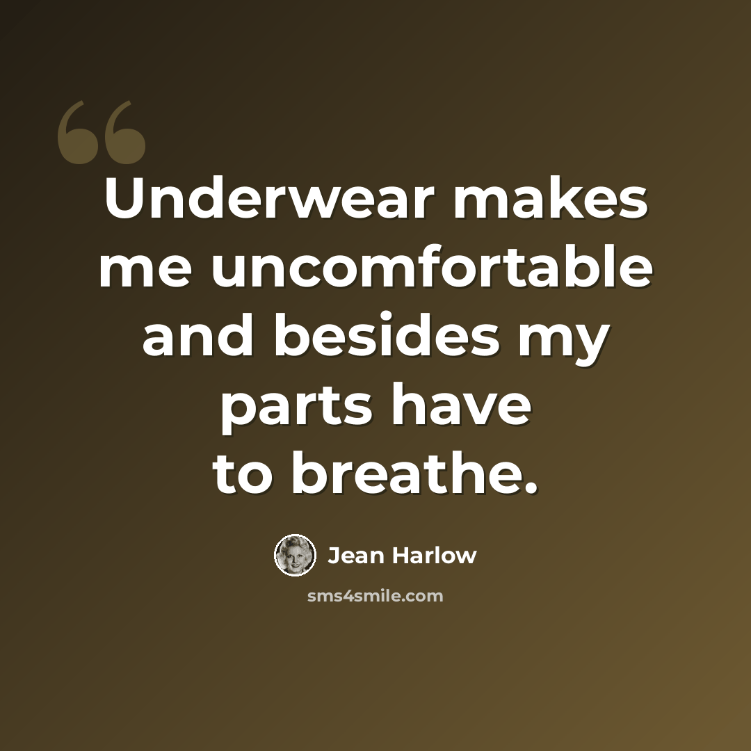 “Underwear makes me uncomfortable and besides my parts have to breathe.” quote by Jean Harlow