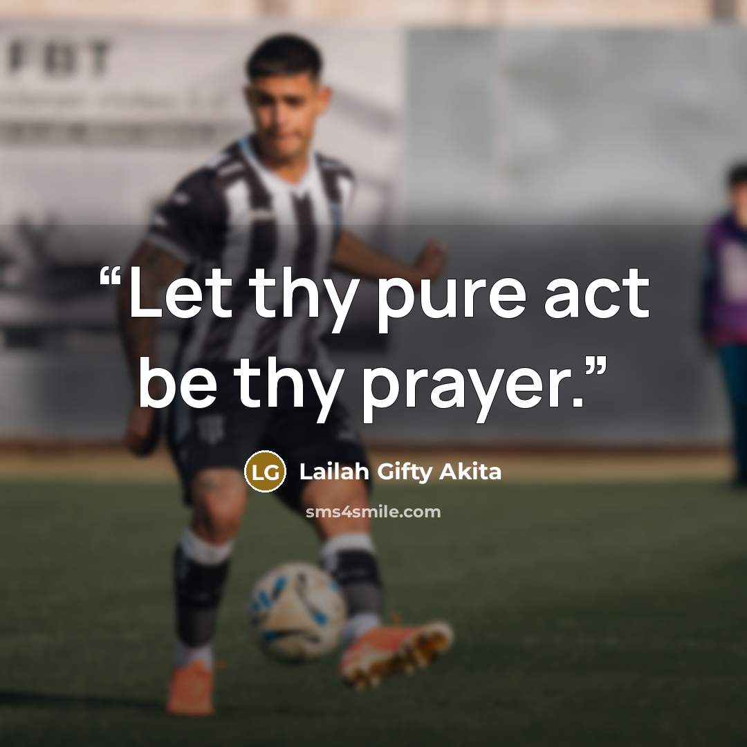 “Let thy pure act be thy prayer.” quote by Lailah Gifty Akita