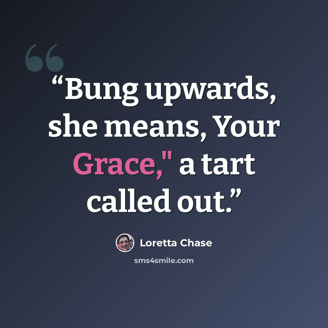 “Bung upwards, she means, Your Grace," a tart called out.” quote by Loretta Chase