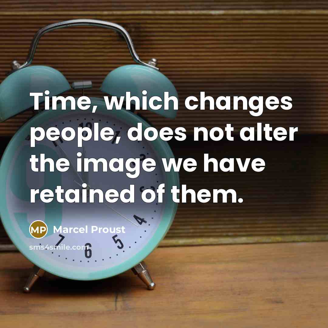 “Time, which changes people, does not alter the image we have retained of them.” quote by Marcel Proust