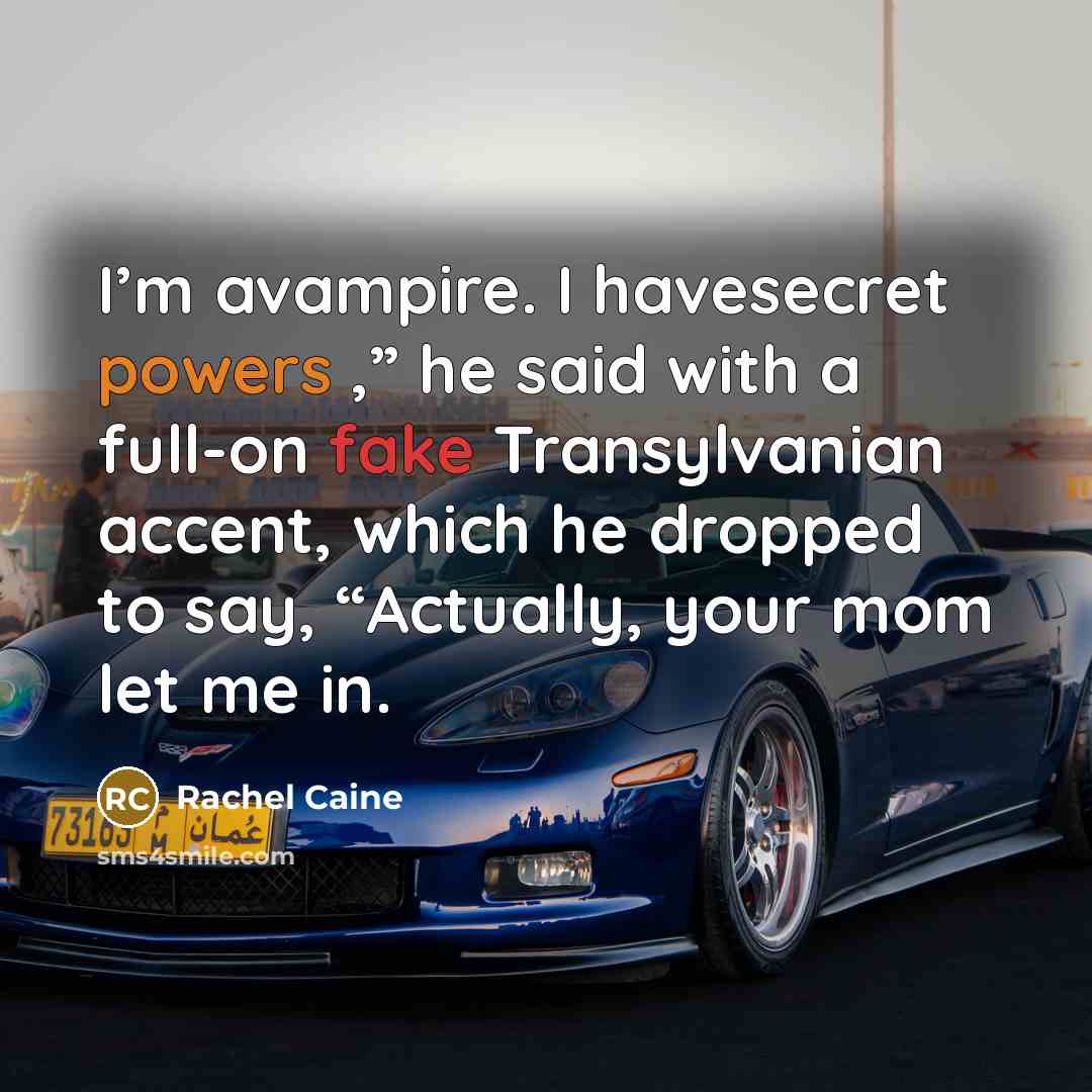 “I’m avampire. I havesecret powers ,” he said with a full-on fake Transylvanian accent, which he dropped to say, “Actually, your mom let me in.” quote by Rachel Caine