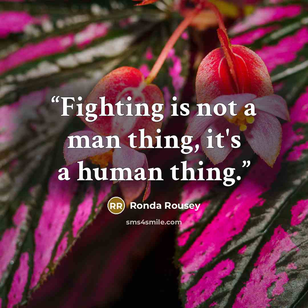 “Fighting is not a man thing, it's a human thing.” quote by Ronda Rousey