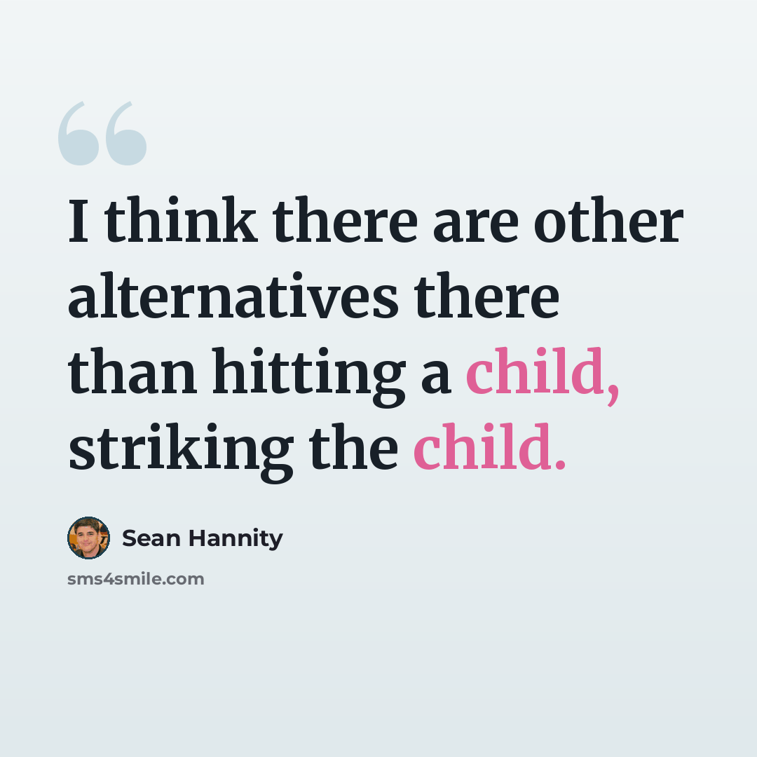 “I think there are other alternatives there than hitting a child, striking the child.” quote by Sean Hannity