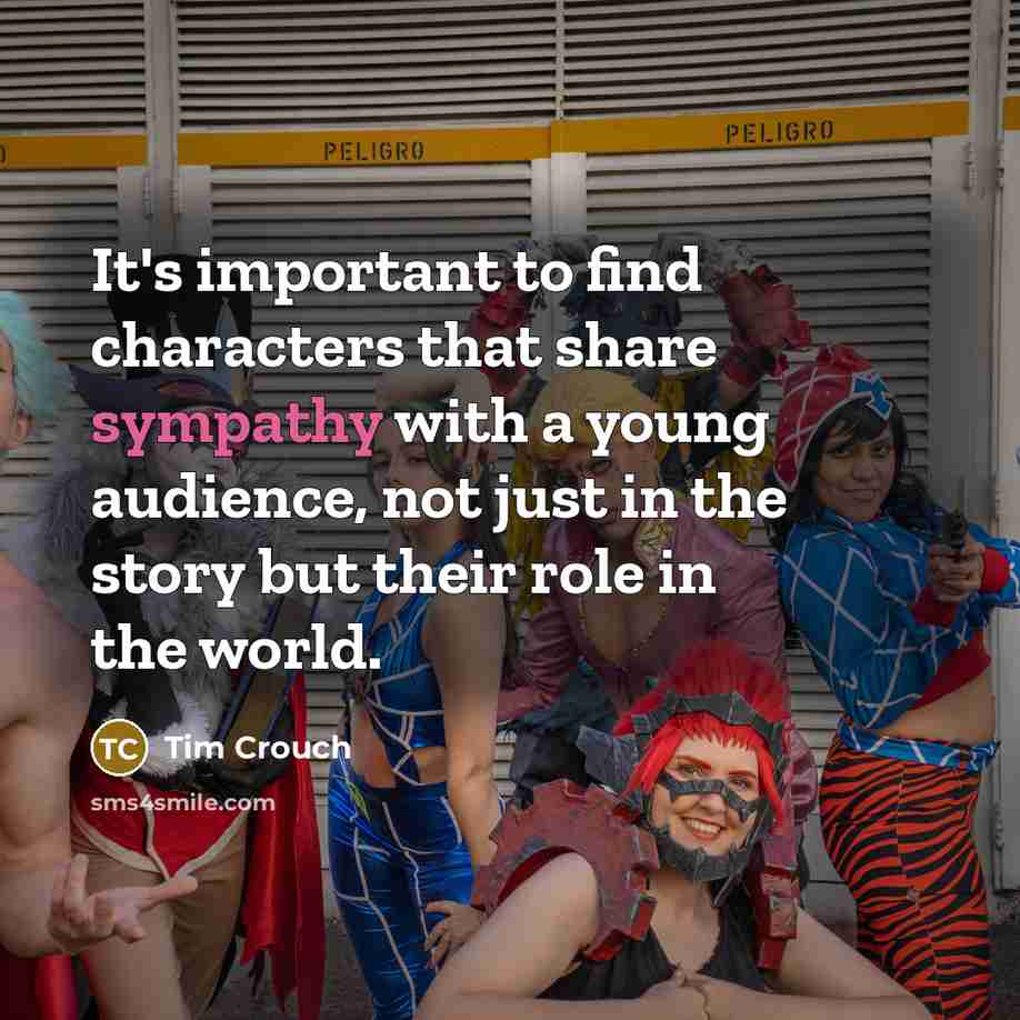 “It's important to find characters that share sympathy with a young audience, not just in the story but their role in the world.” quote by Tim Crouch