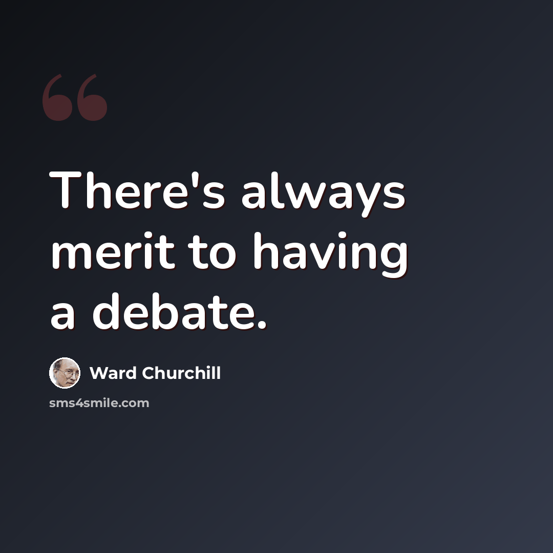 “There's always merit to having a debate.” quote by Ward Churchill