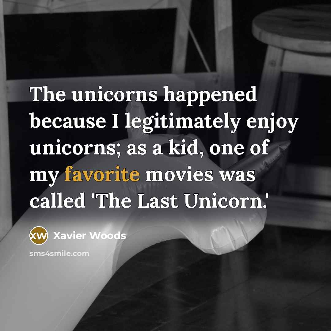 “The unicorns happened because I legitimately enjoy unicorns; as a kid, one of my favorite movies was called 'The Last Unicorn.'” quote by Xavier Woods