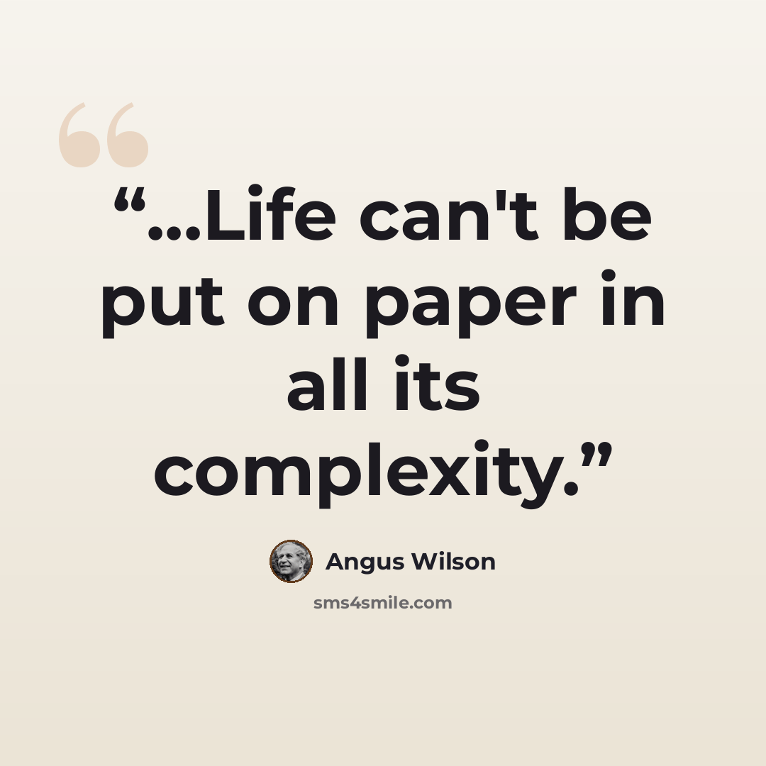 “...Life can't be put on paper in all its complexity.” quote by Angus Wilson