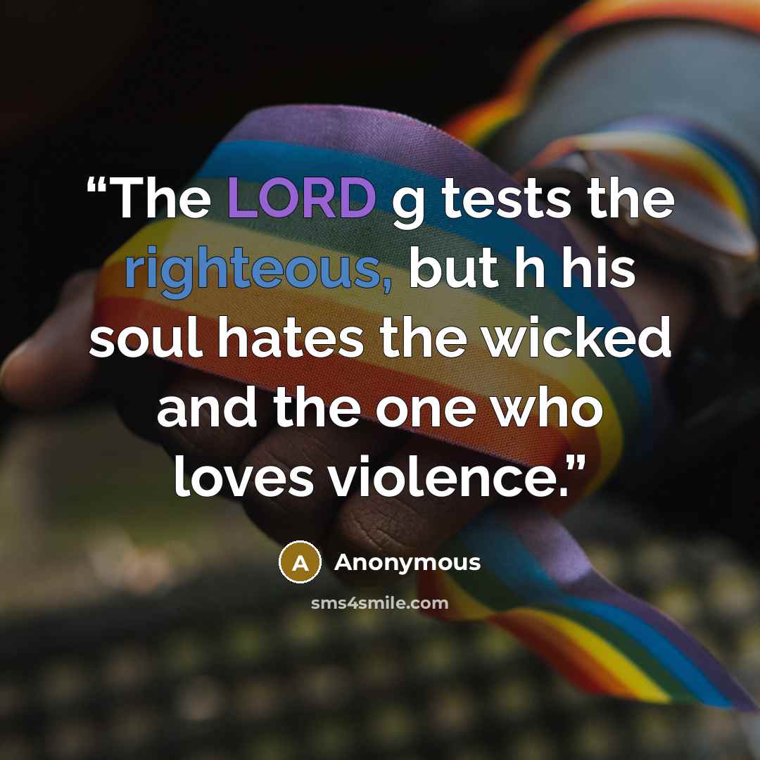 “The LORD g tests the righteous, but h his soul hates the wicked and the one who loves violence.” quote by Anonymous