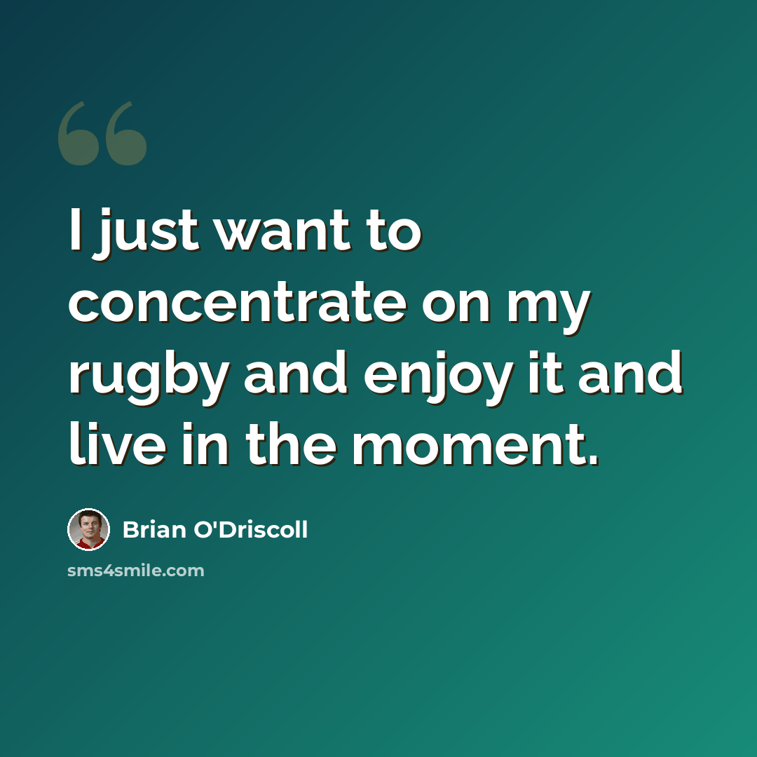“I just want to concentrate on my rugby and enjoy it and live in the moment.” quote by Brian O'Driscoll