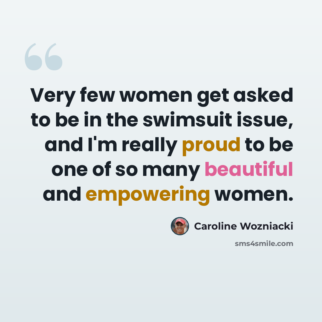 “Very few women get asked to be in the swimsuit issue, and I'm really proud to be one of so many beautiful and empowering women.” quote by Caroline Wozniacki