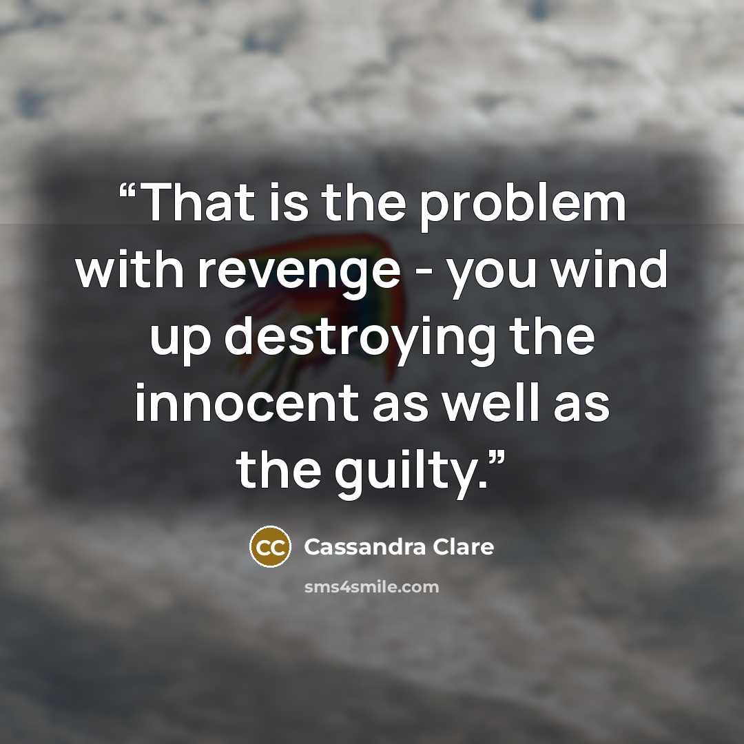 “That is the problem with revenge - you wind up destroying the innocent as well as the guilty.” quote by Cassandra Clare