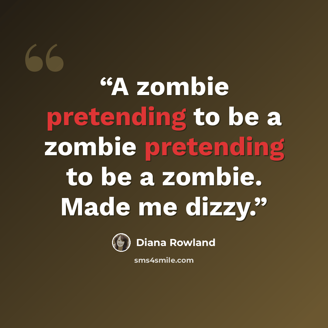 “A zombie pretending to be a zombie pretending to be a zombie. Made me dizzy.” quote by Diana Rowland