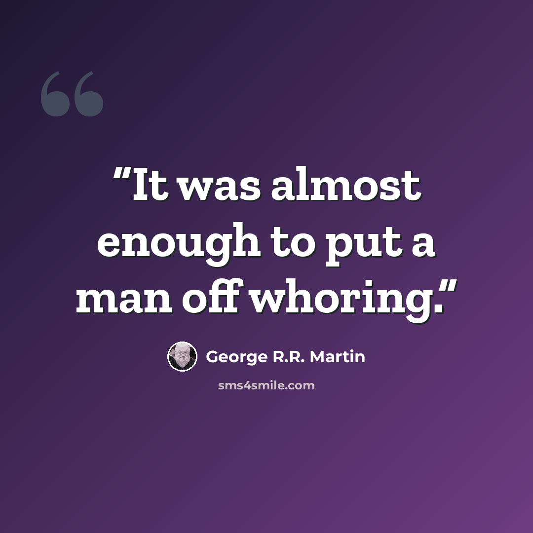 “It was almost enough to put a man off whoring.” quote by George R.R. Martin