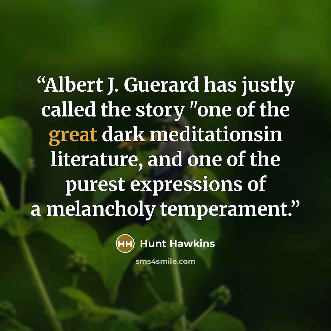 “Albert J. Guerard has justly called the story "one of the great dark meditationsin literature, and one of the purest expressions of a melancholy temperament.” quote by Hunt Hawkins