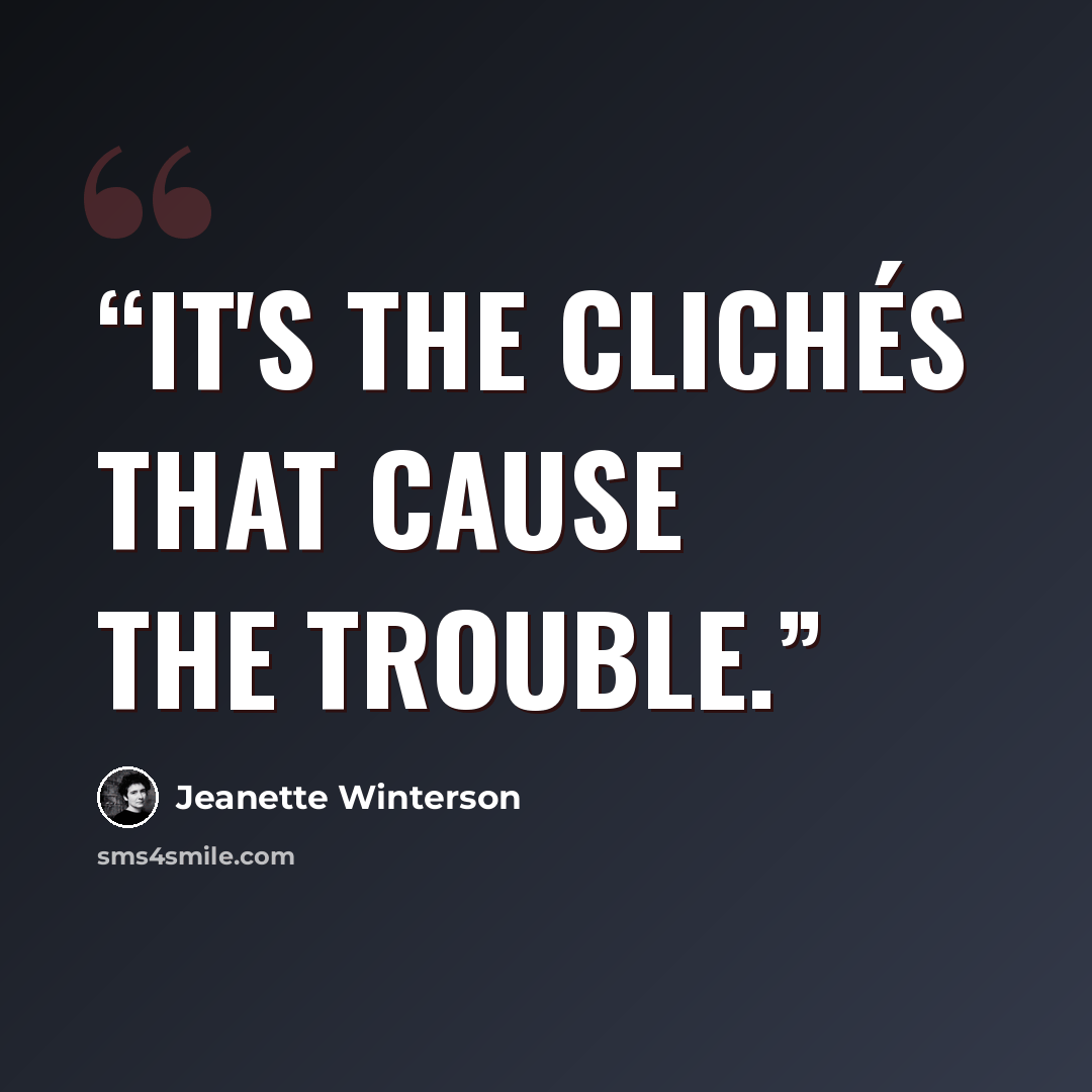 “It's the clichés that cause the trouble.” quote by Jeanette Winterson