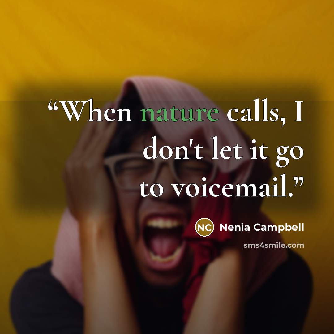 “When nature calls, I don't let it go to voicemail.” quote by Nenia Campbell