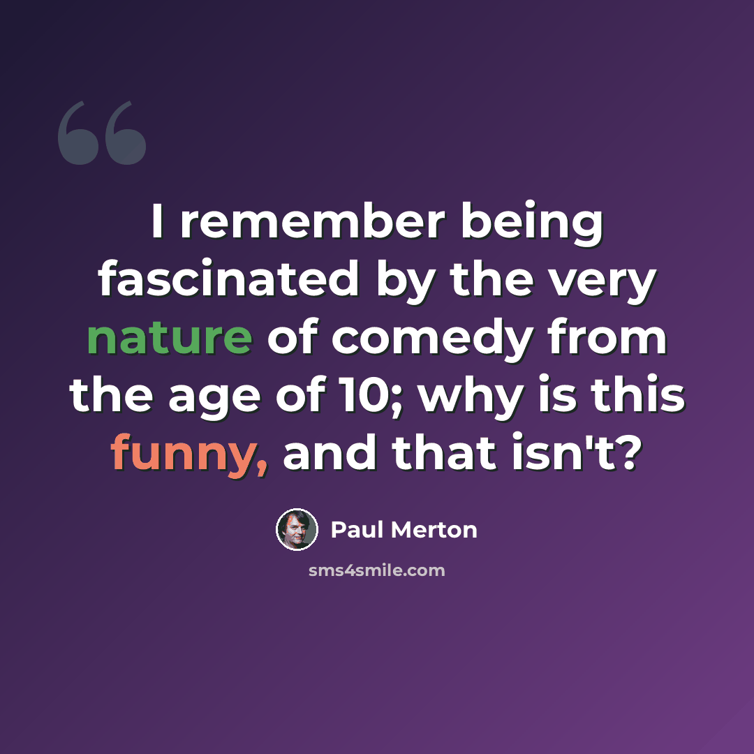 “I remember being fascinated by the very nature of comedy from the age of 10; why is this funny, and that isn't?” quote by Paul Merton