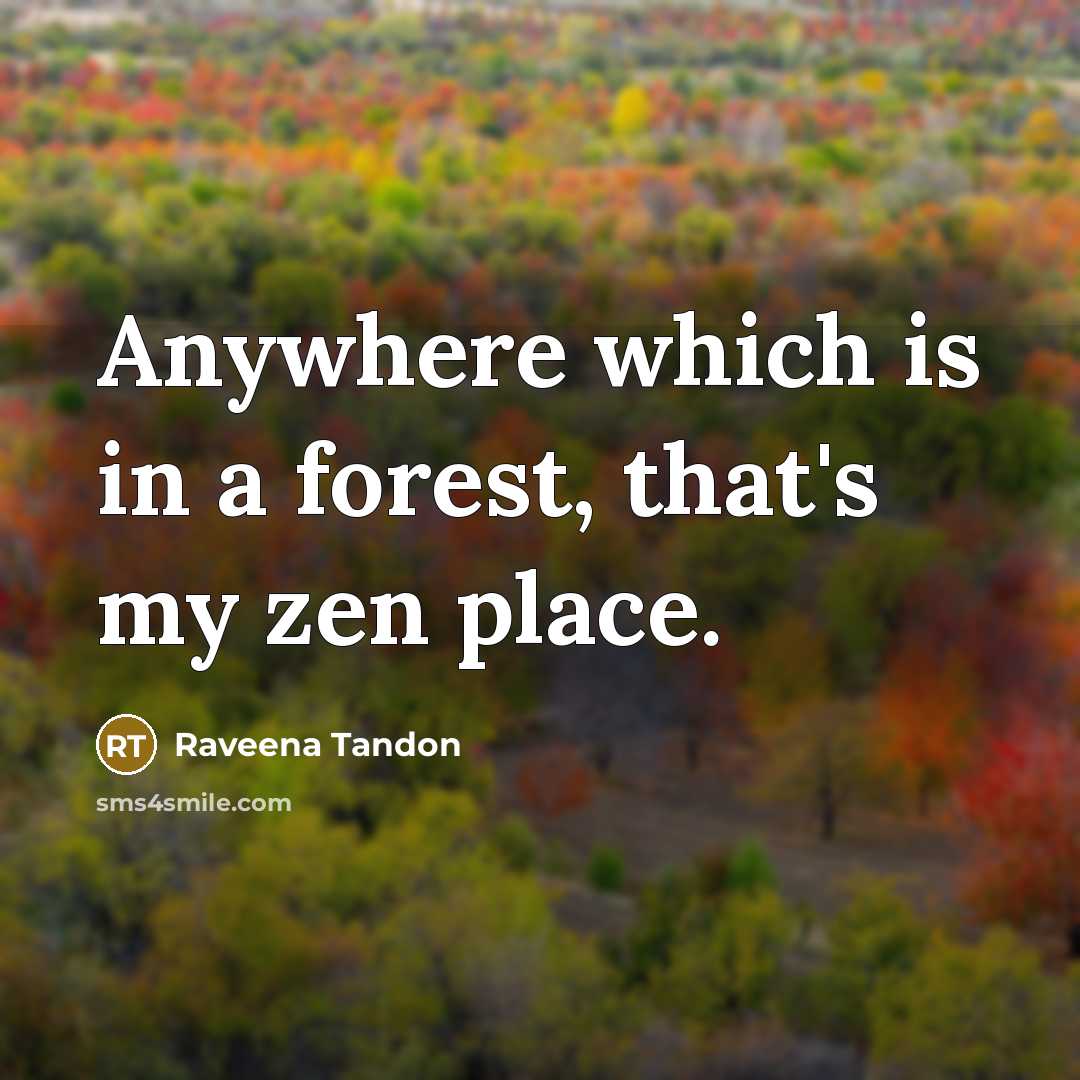 “Anywhere which is in a forest, that's my zen place.” quote by Raveena Tandon