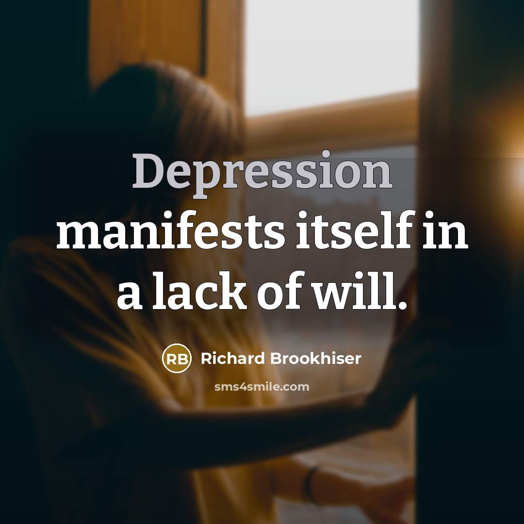 “Depression manifests itself in a lack of will.” quote by Richard Brookhiser