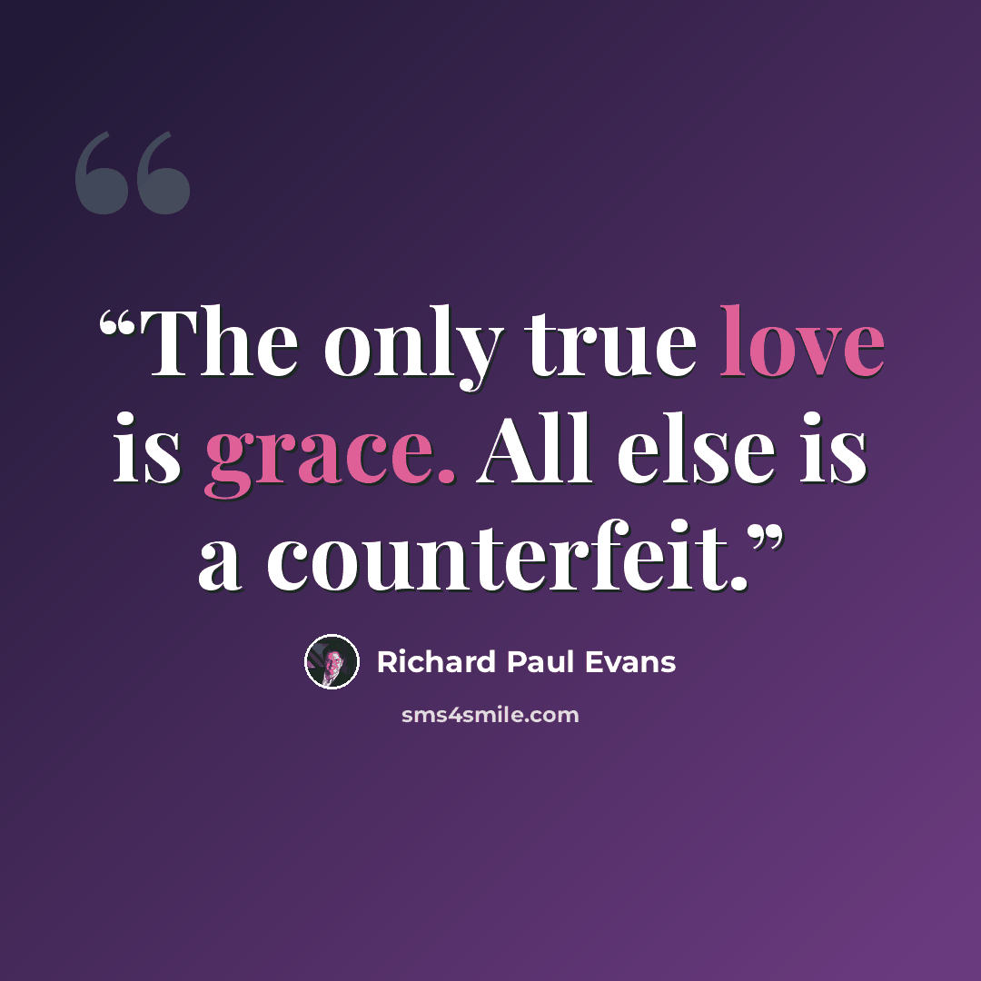 “The only true love is grace. All else is a counterfeit.” quote by Richard Paul Evans