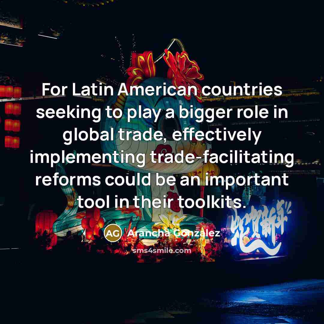 “For Latin American countries seeking to play a bigger role in global trade, effectively implementing trade-facilitating reforms could be an important tool in their toolkits.” quote by Arancha Gonzalez