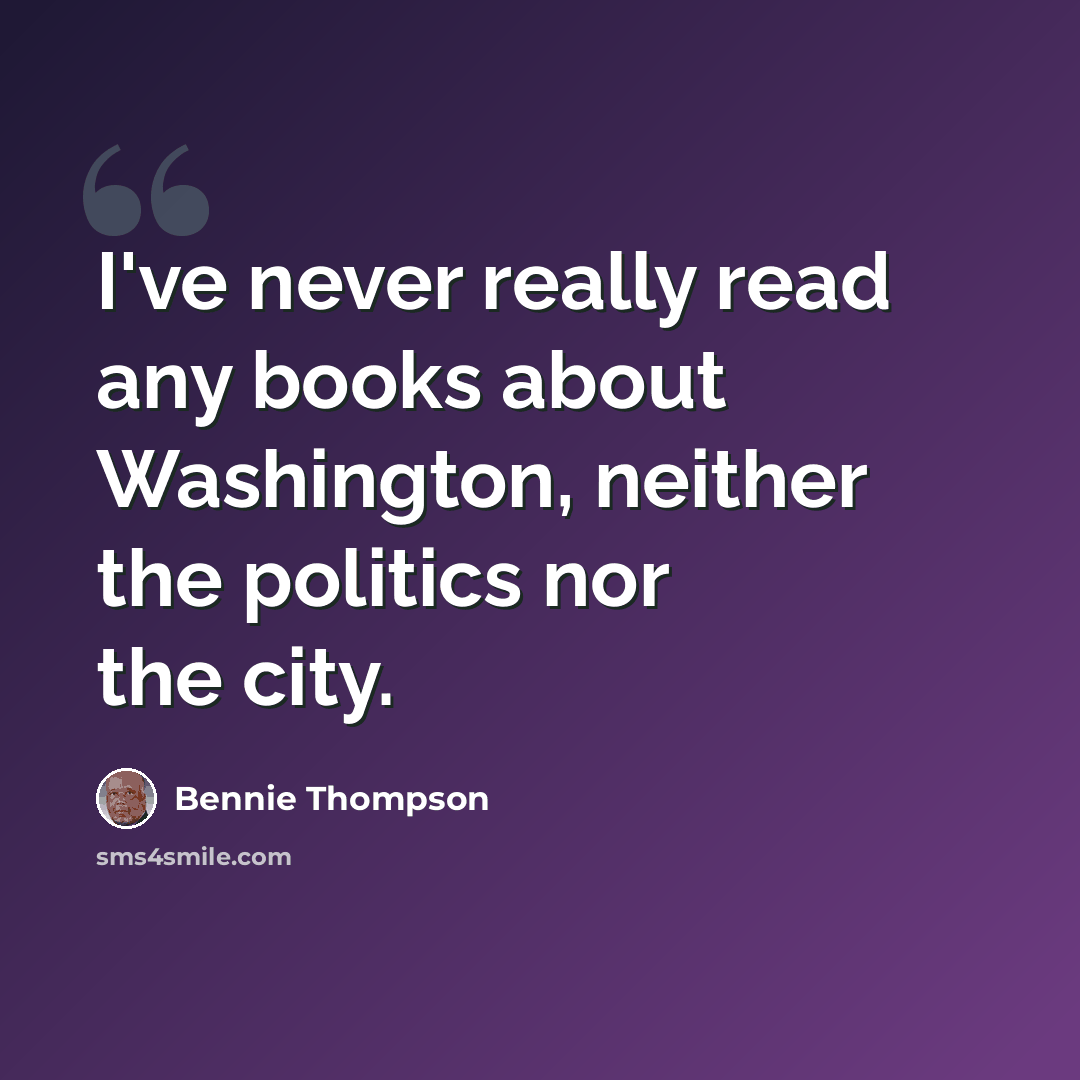 “I've never really read any books about Washington, neither the politics nor the city.” quote by Bennie Thompson