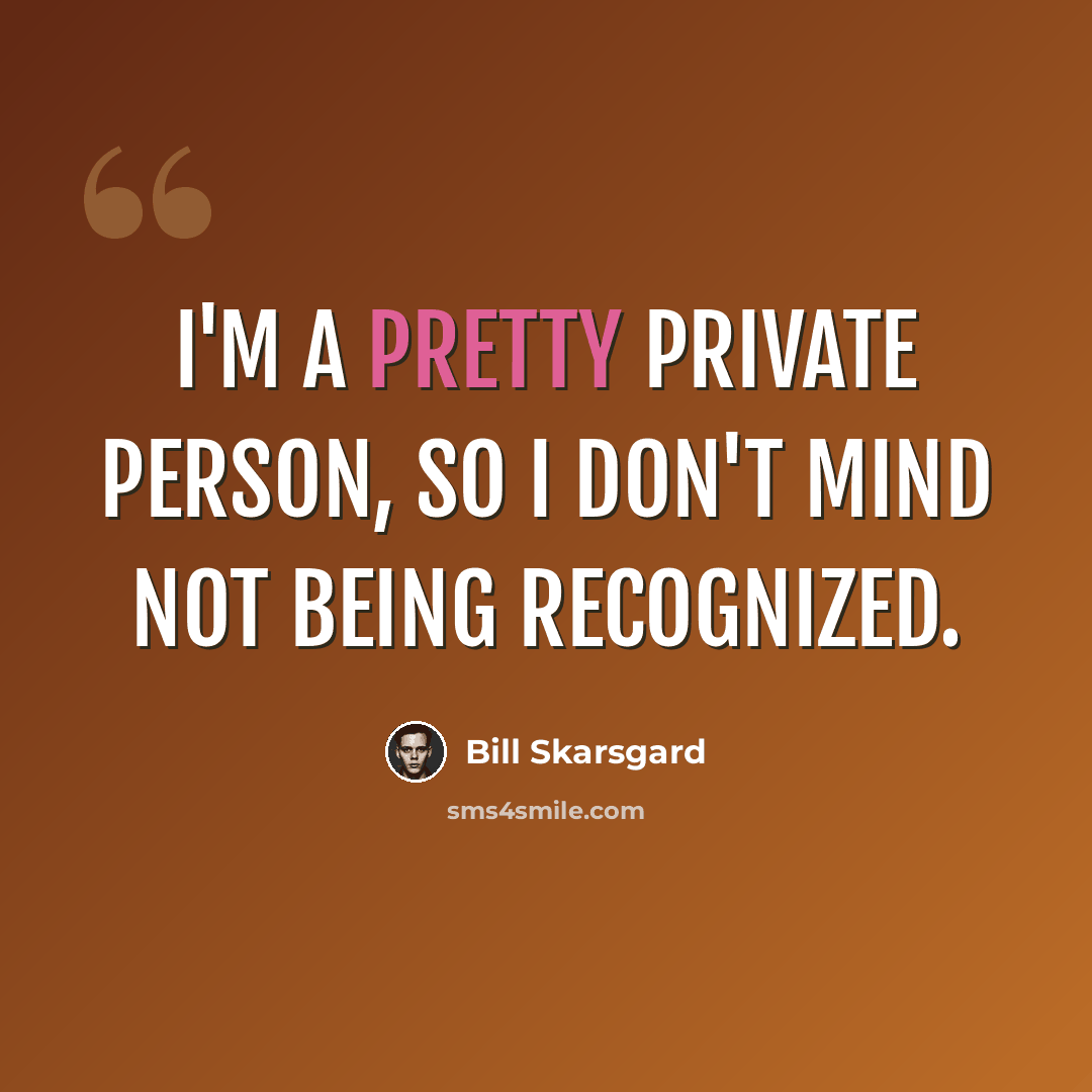 “I'm a pretty private person, so I don't mind not being recognized.” quote by Bill Skarsgard