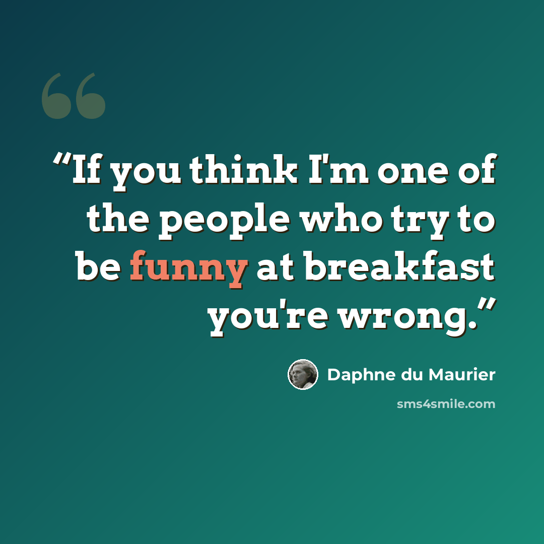 “If you think I'm one of the people who try to be funny at breakfast you're wrong.” quote by Daphne du Maurier