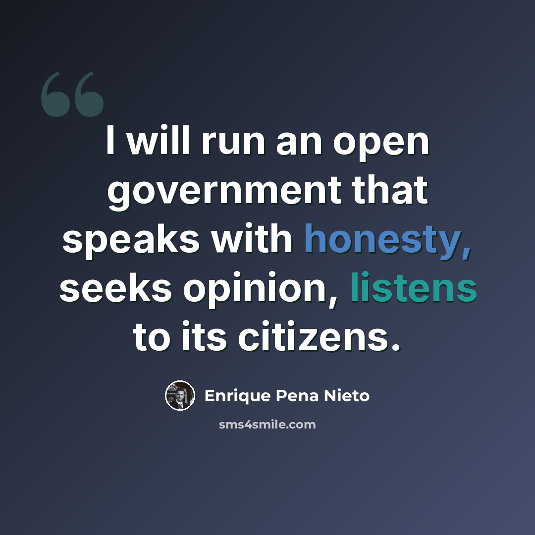 “I will run an open government that speaks with honesty, seeks opinion, listens to its citizens.” quote by Enrique Pena Nieto