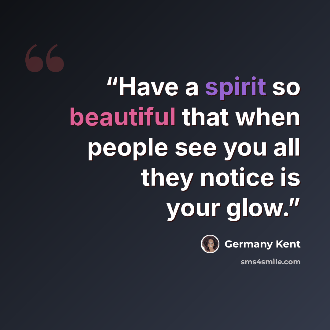 “Have a spirit so beautiful that when people see you all they notice is your glow.” quote by Germany Kent