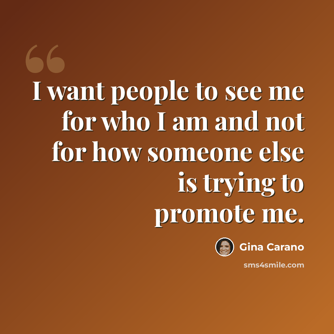 “I want people to see me for who I am and not for how someone else is trying to promote me.” quote by Gina Carano