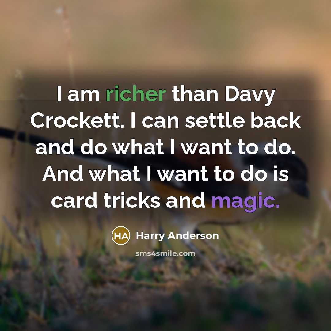 “I am richer than Davy Crockett. I can settle back and do what I want to do. And what I want to do is card tricks and magic.” quote by Harry Anderson