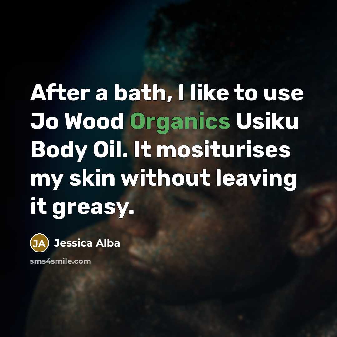 “After a bath, I like to use Jo Wood Organics Usiku Body Oil. It mositurises my skin without leaving it greasy.” quote by Jessica Alba