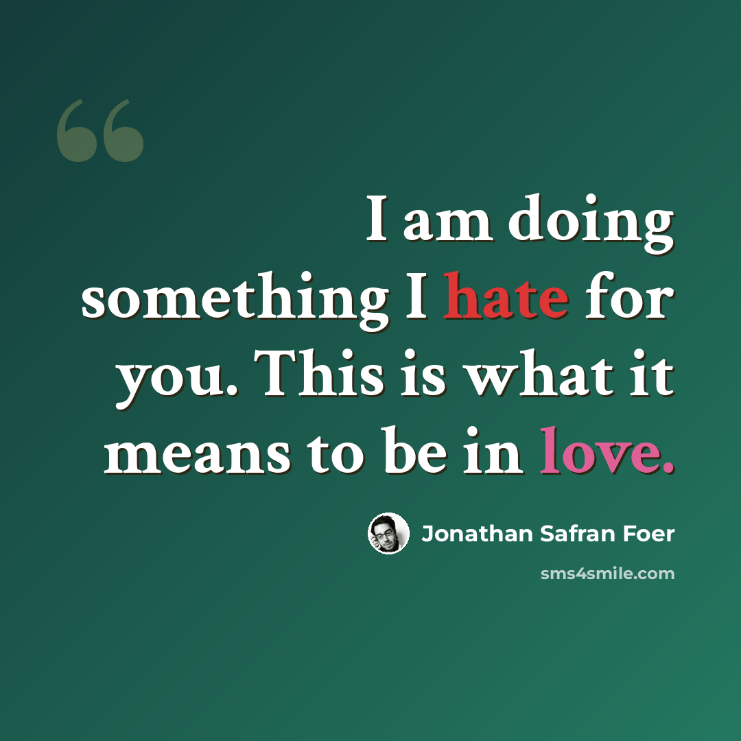 “I am doing something I hate for you. This is what it means to be in love.” quote by Jonathan Safran Foer