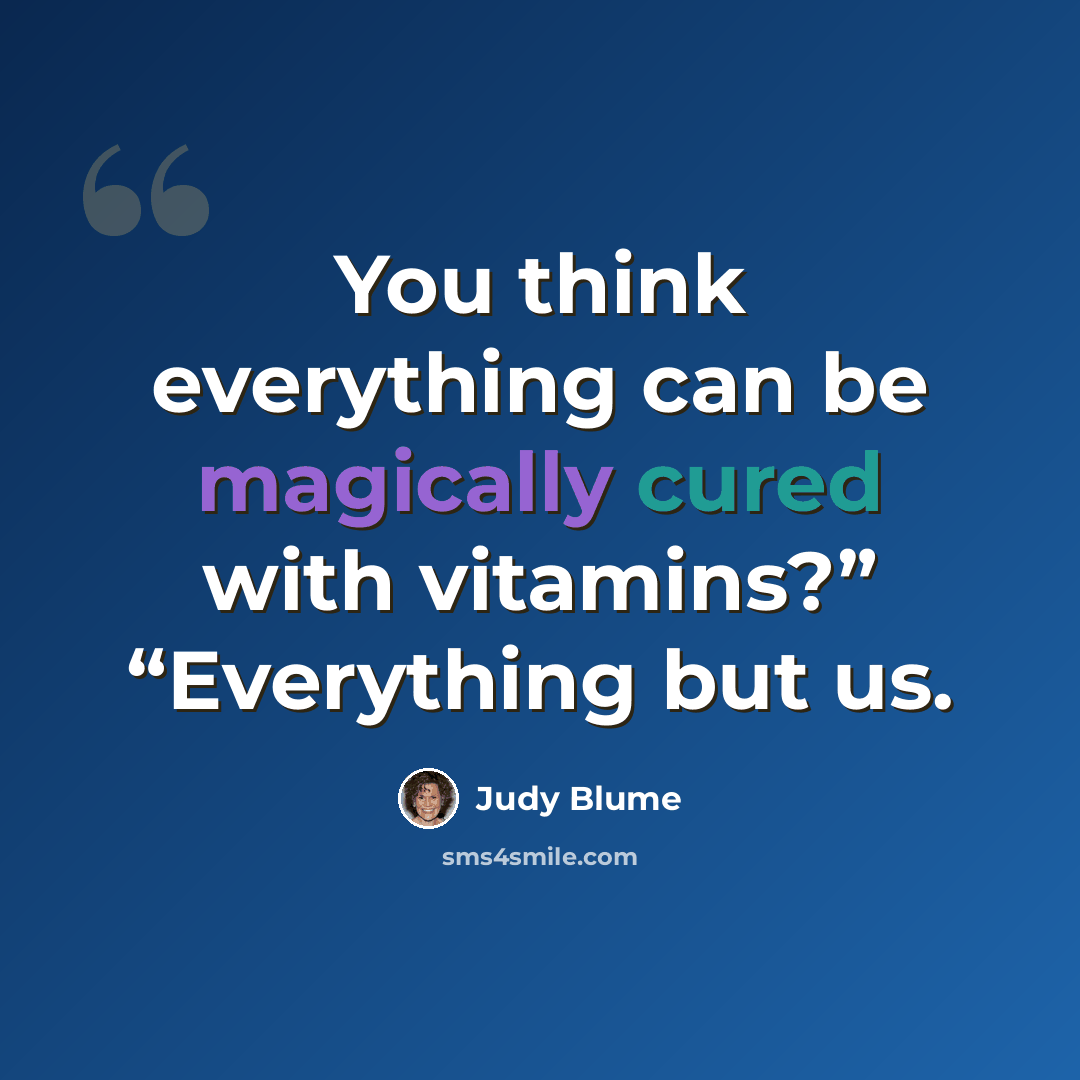 “You think everything can be magically cured with vitamins?” “Everything but us.” quote by Judy Blume