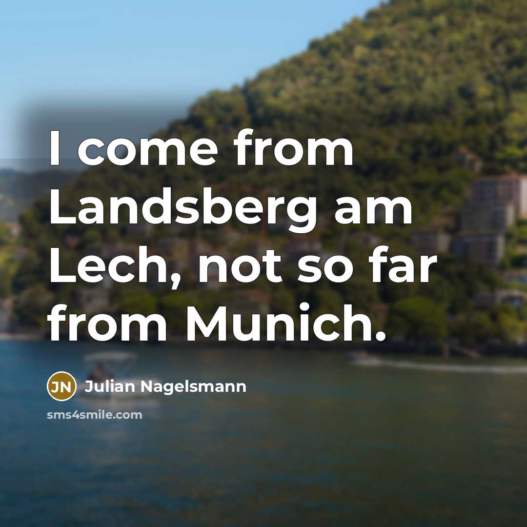 “I come from Landsberg am Lech, not so far from Munich.” quote by Julian Nagelsmann