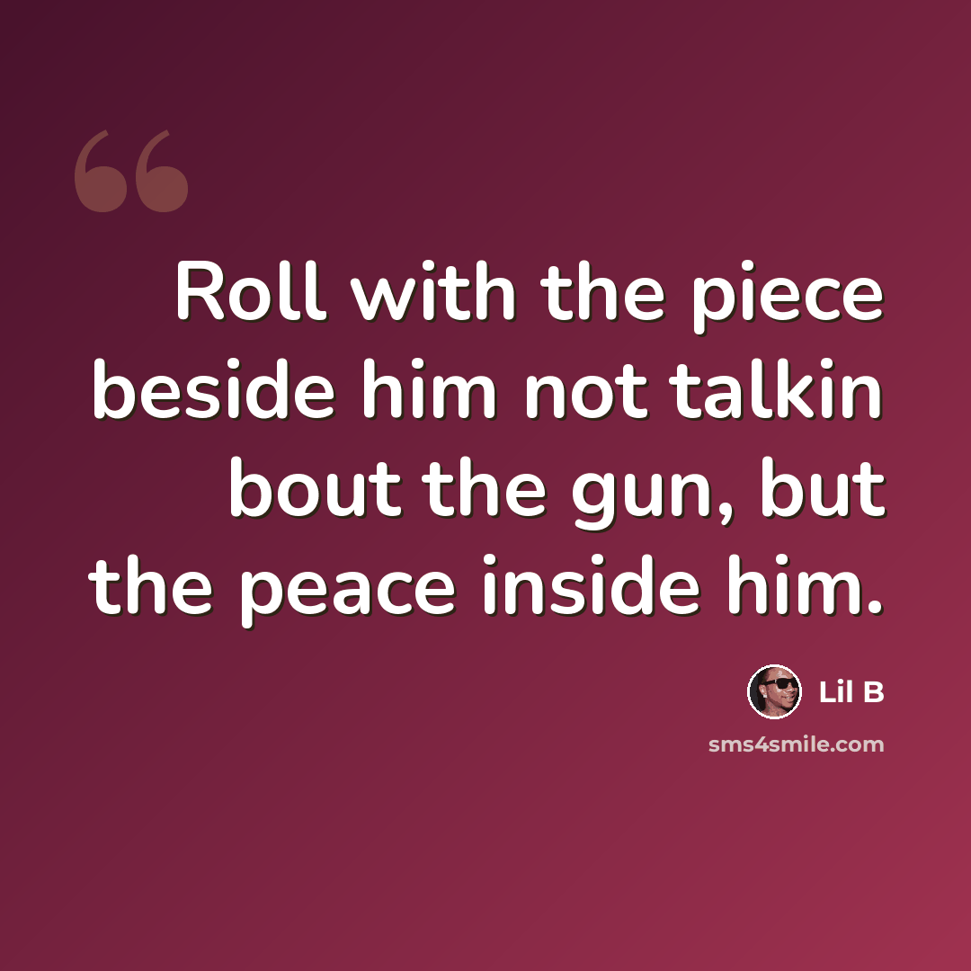 “Roll with the piece beside him not talkin bout the gun, but the peace inside him.” quote by Lil B