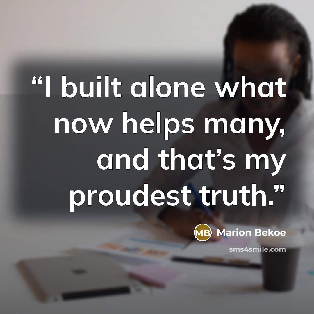 “I built alone what now helps many, and that’s my proudest truth.” quote by Marion Bekoe