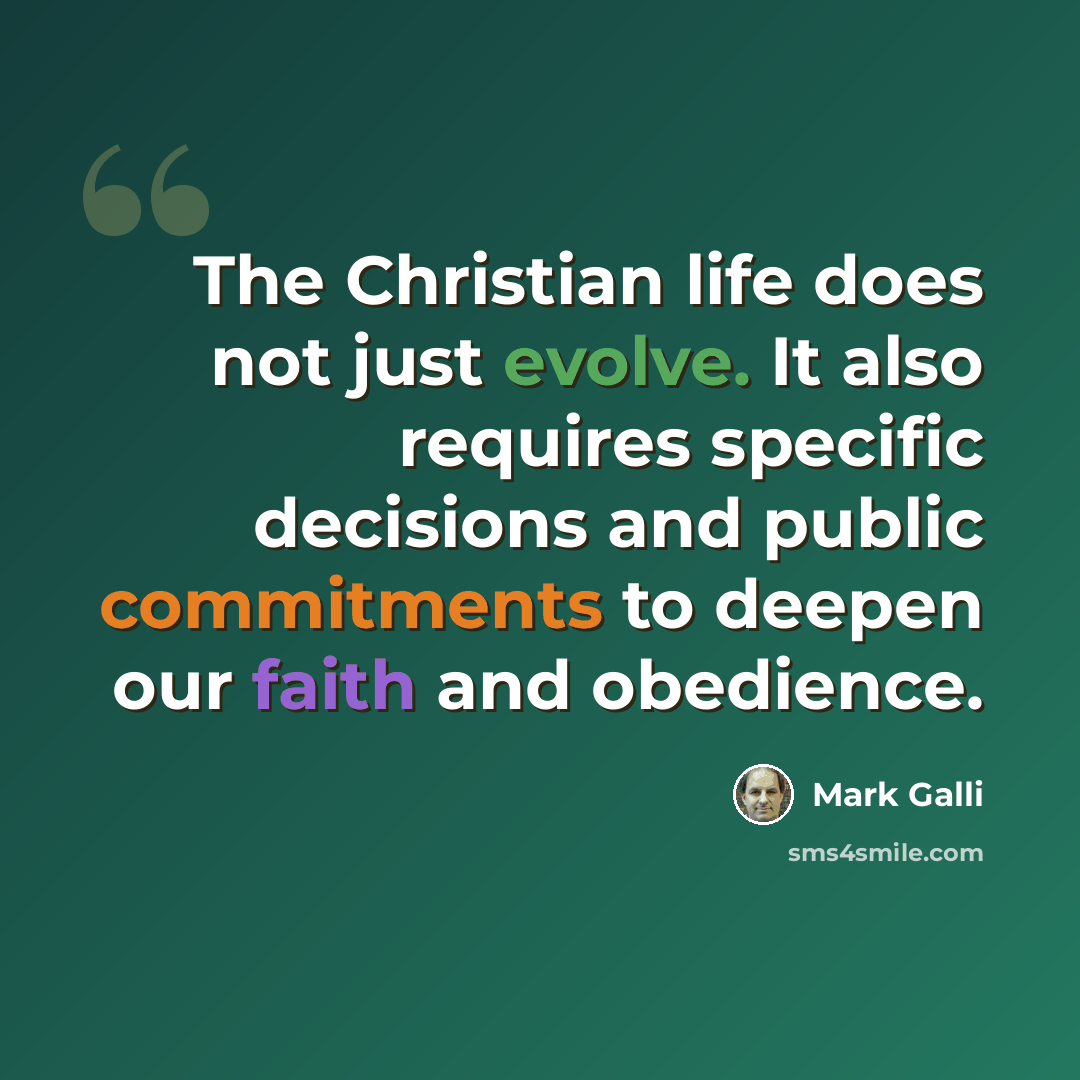 “The Christian life does not just evolve. It also requires specific decisions and public commitments to deepen our faith and obedience.” quote by Mark Galli